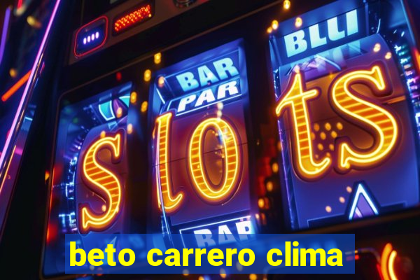 beto carrero clima